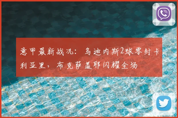意甲最新战况：乌迪内斯2球零封卡利亚里，布克萨盖耶闪耀全场